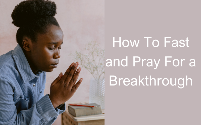 How To Fast and Pray For a Breakthrough