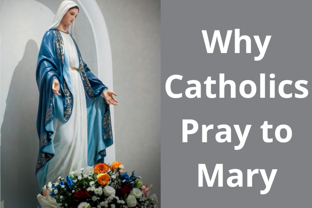 Why Catholics Pray to Mary