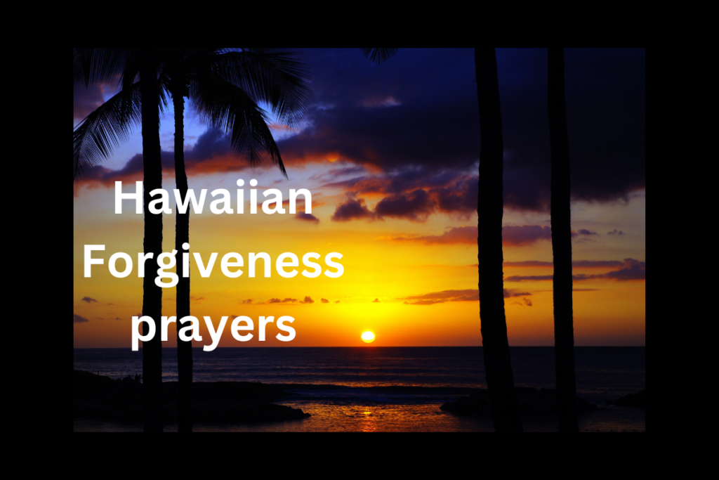 Hawaiian Forgiveness prayers