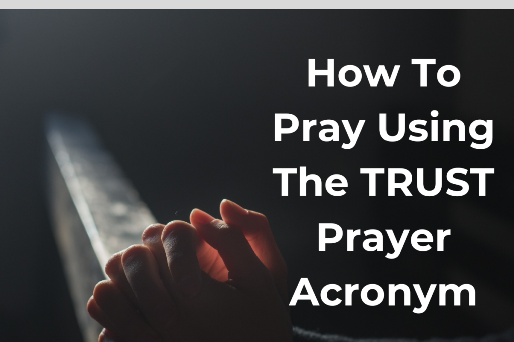 How To Pray Using The TRUST Prayer Acronym