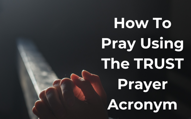 How To Pray Using The TRUST Prayer Acronym