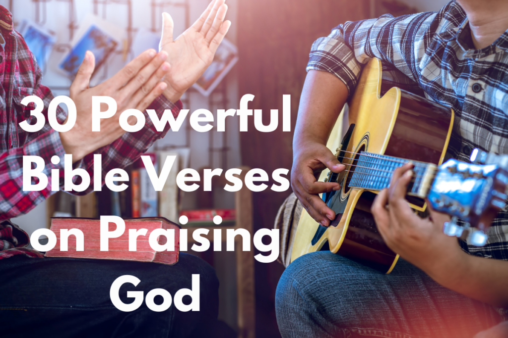 30 Powerful Bible Verses on Praising God