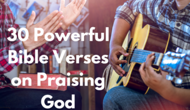 30 Powerful Bible Verses on Praising God