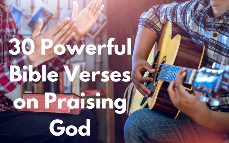 30 Powerful Bible Verses on Praising God