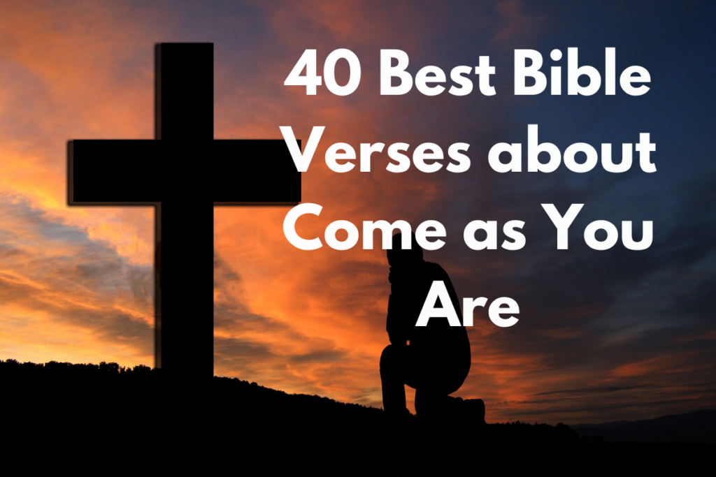 40 Best Bible Verses about Come as You Are