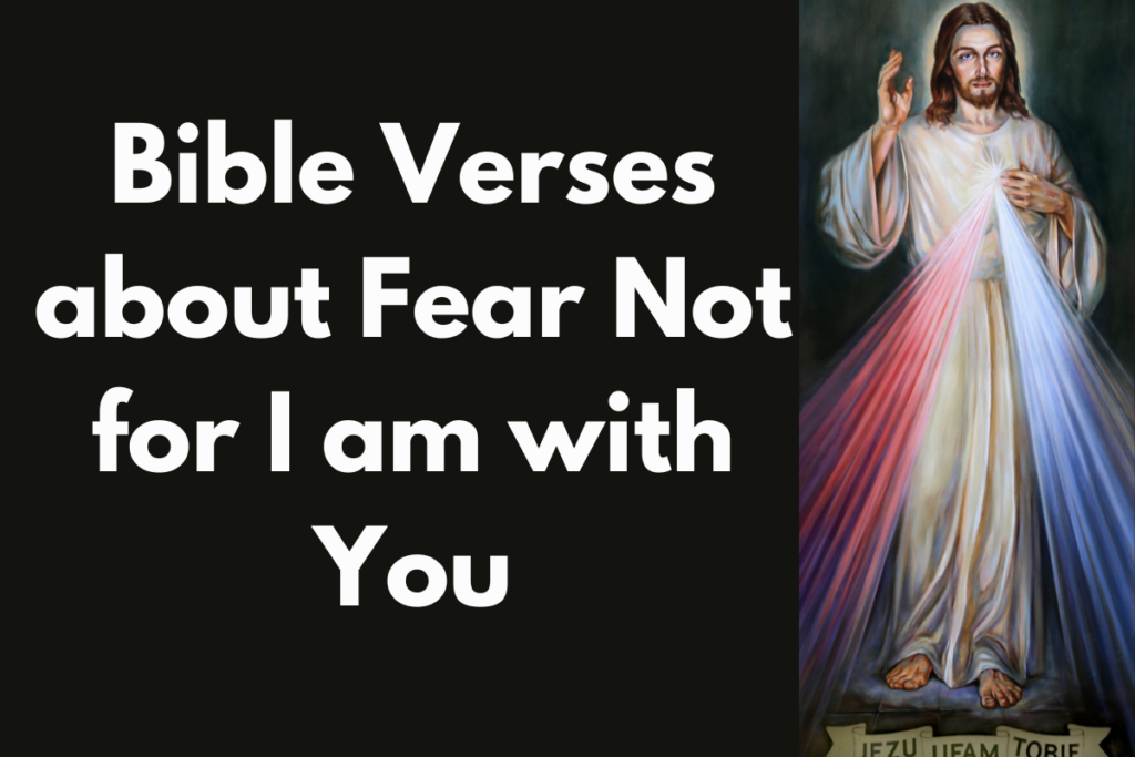 Bible Verses about Fear Not for I am with You