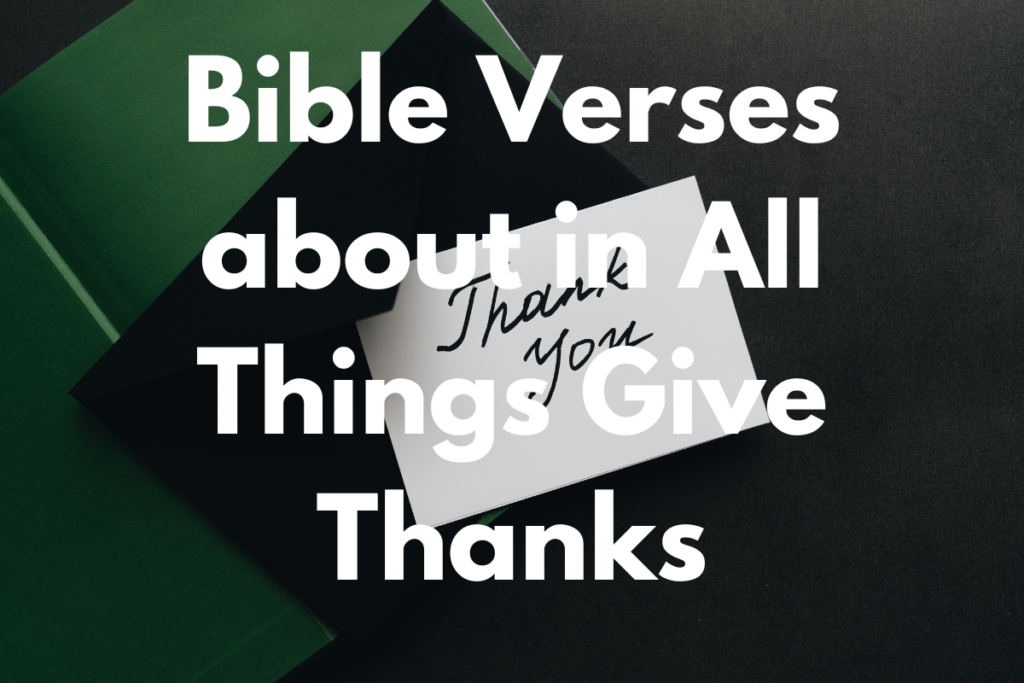 Bible Verses about in All Things Give Thanks