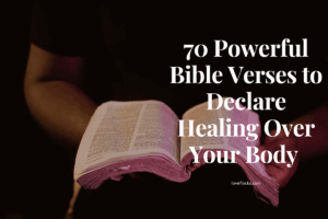 70 Powerful Bible Verses to Declare Healing Over Your Body