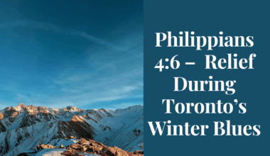 Philippians 4:6 – Relief During Toronto’s Winter Blues