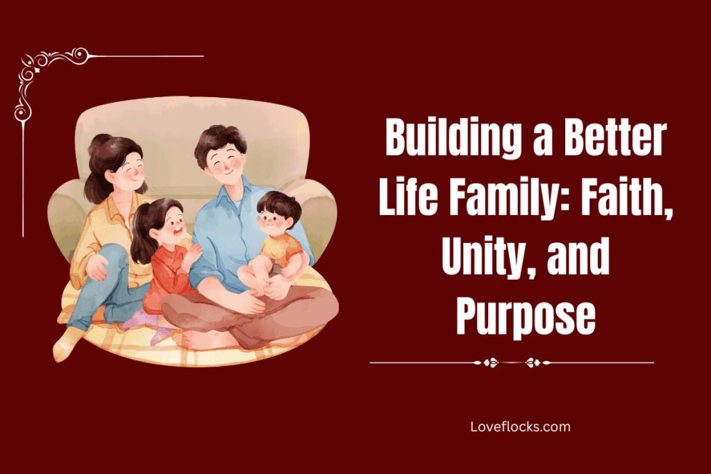 Building a Better Life Family: Faith, Unity, and Purpose