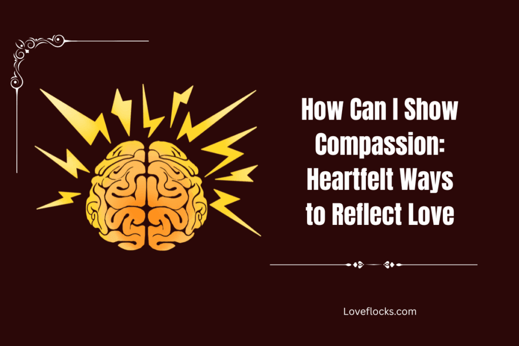 How Can I Show Compassion: Heartfelt Ways to Reflect Love