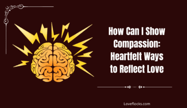 How Can I Show Compassion: Heartfelt Ways to Reflect Love
