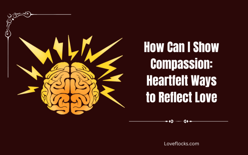 How Can I Show Compassion: Heartfelt Ways to Reflect Love
