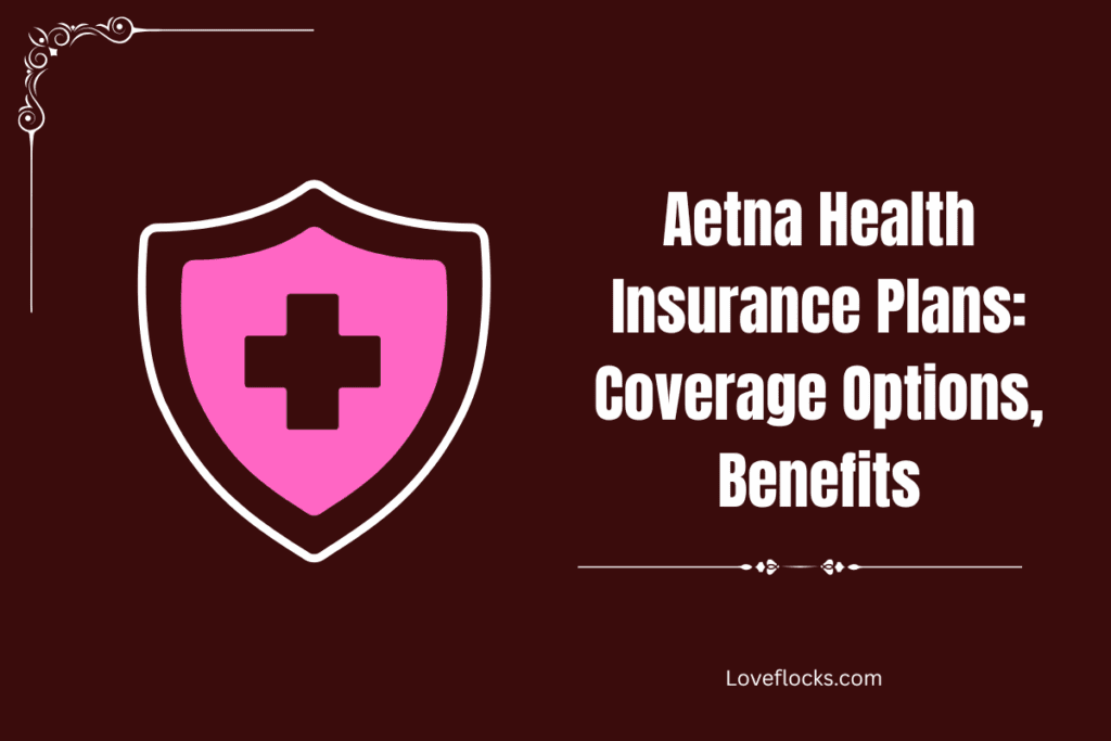 Aetna Health Insurance Plans: Coverage Options, Benefits
