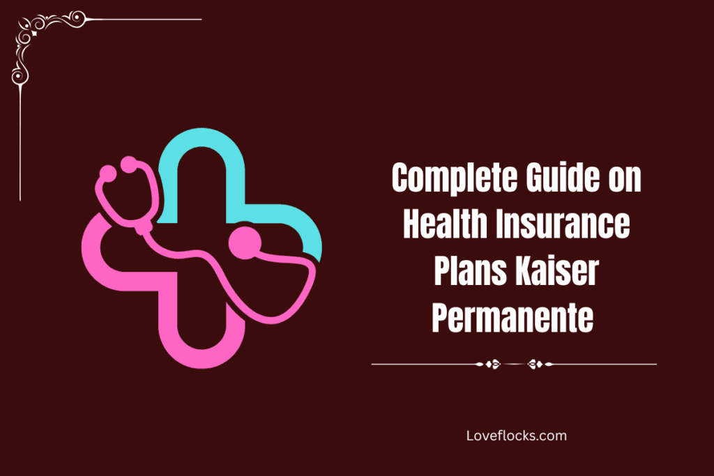 Complete Guide on Health Insurance Plans Kaiser Permanente 