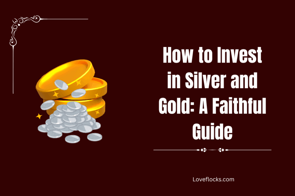 How to Invest in Silver and Gold: A Faithful Guide