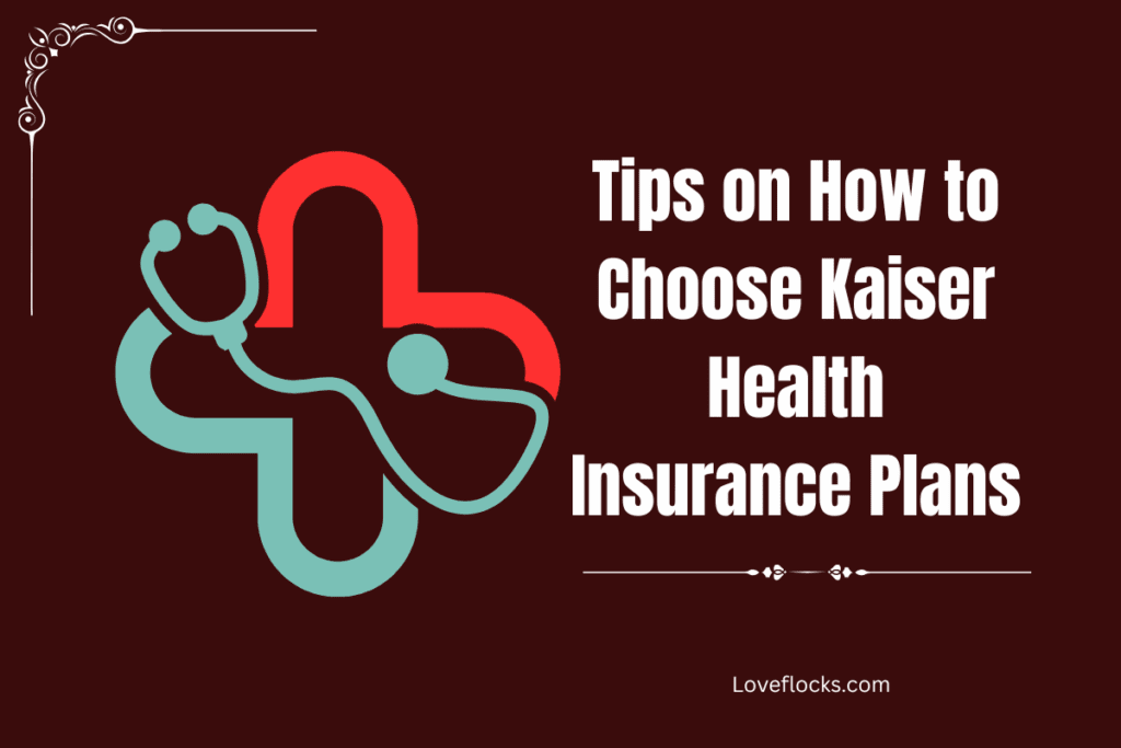 Tips on How to Choose Kaiser Health Insurance Plans