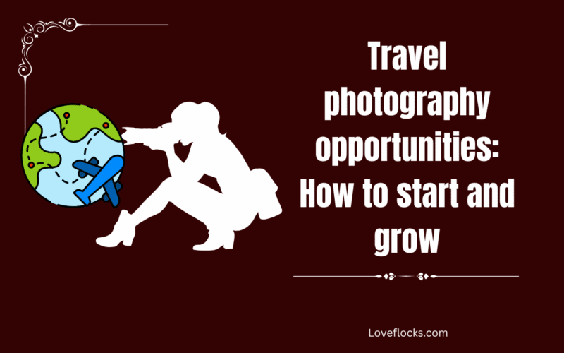 Travel photography opportunities: How to start and grow