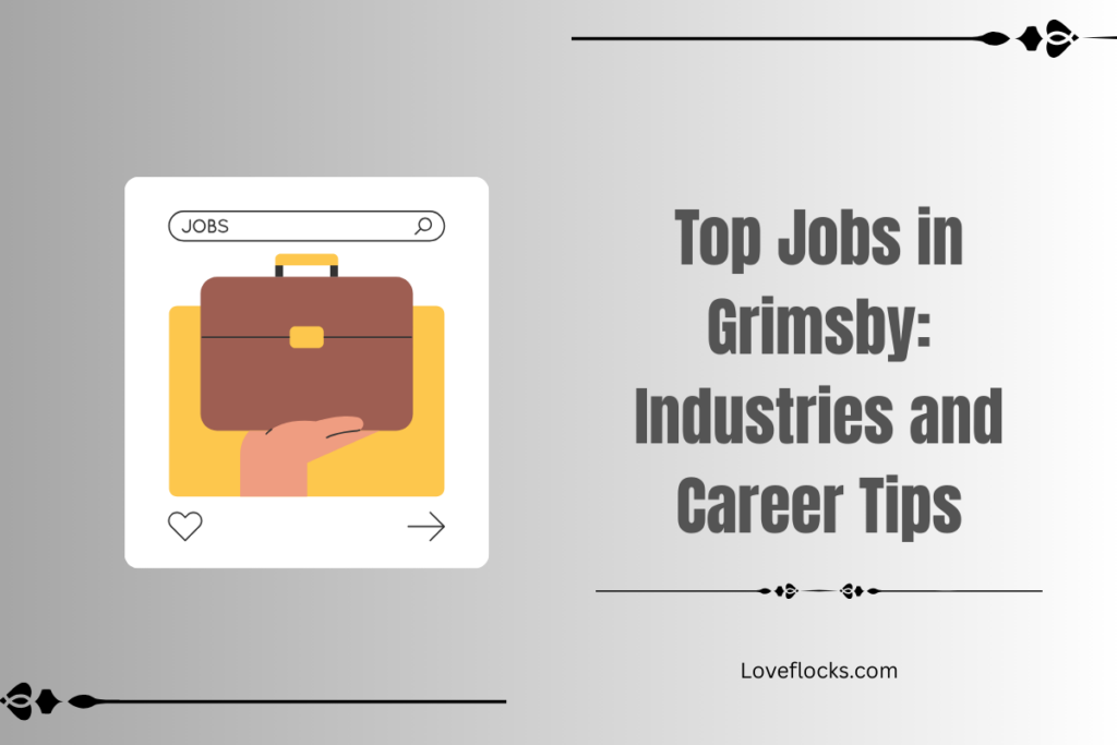 Top Jobs in Grimsby: Industries and Career Tips