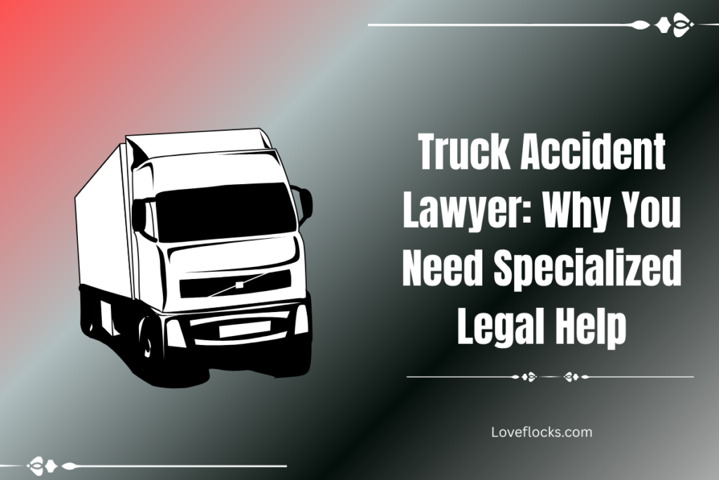 Truck Accident Lawyer: Why You Need Specialized Legal Help