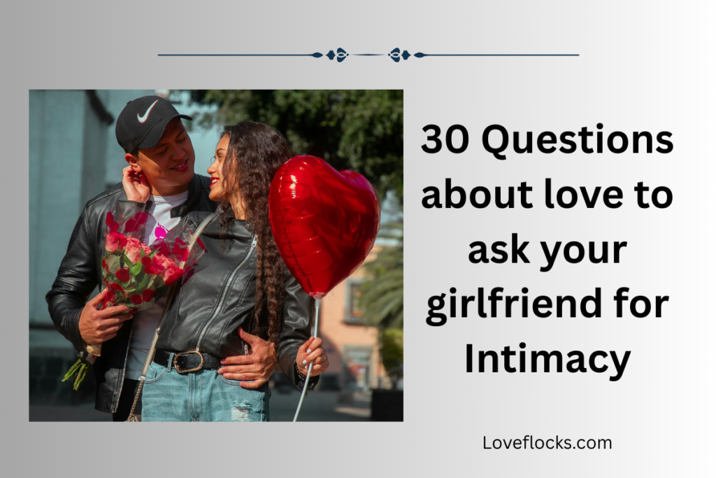 30 Questions about love to ask your girlfriend for Intimacy