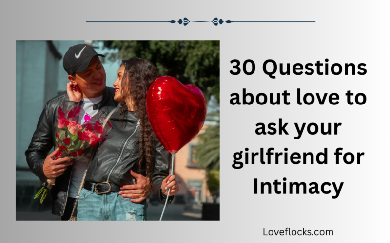 30 Questions about love to ask your girlfriend for Intimacy