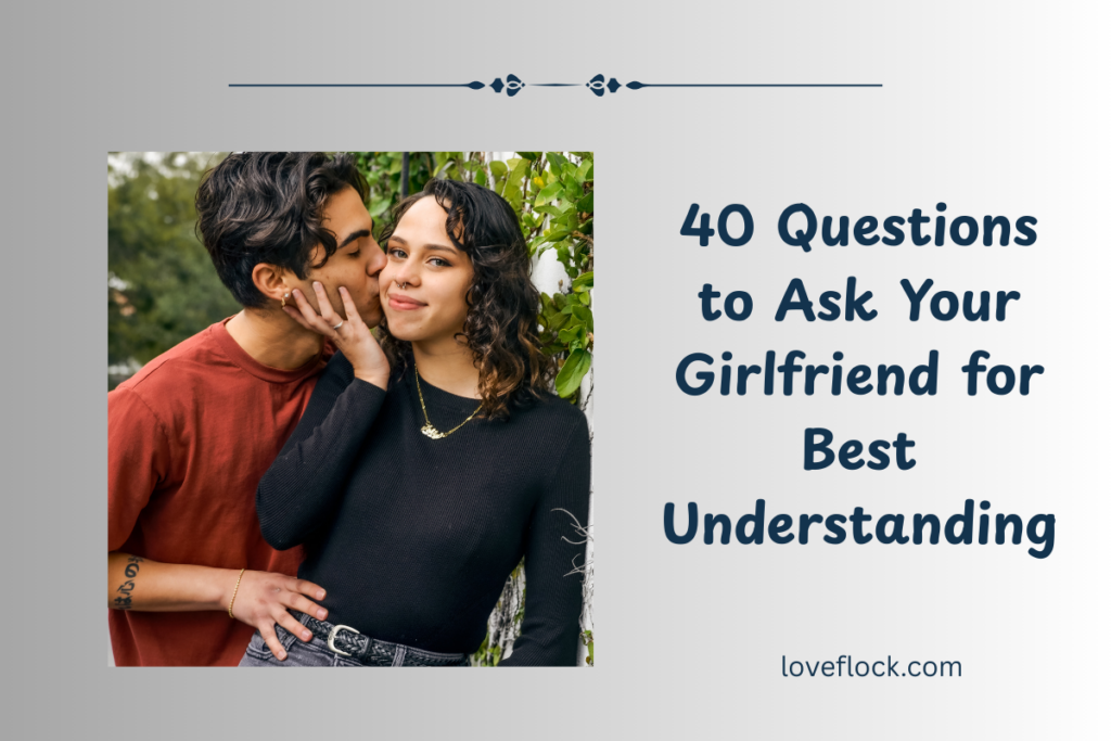 40 Questions to Ask Your Girlfriend for Best Understanding