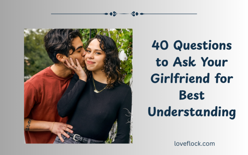 40 Questions to Ask Your Girlfriend for Best Understanding