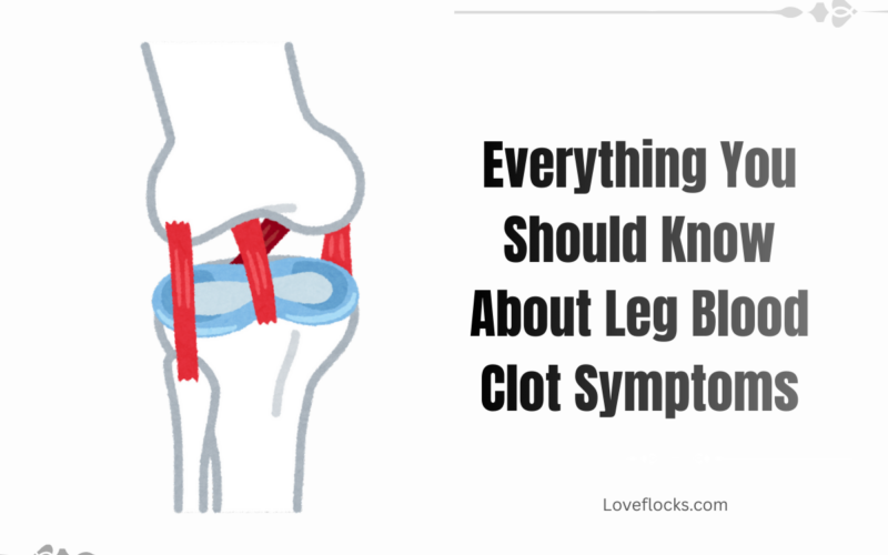 Everything You Should Know About Leg Blood Clot Symptoms