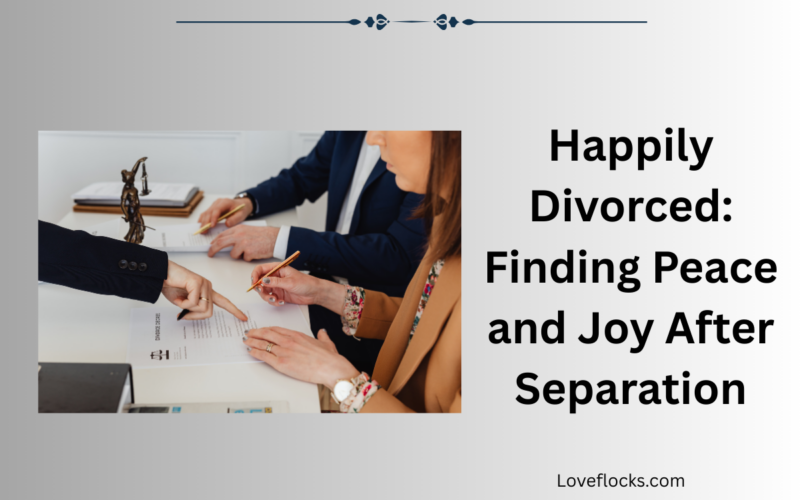 Happily Divorced: Finding Peace and Joy After Separation