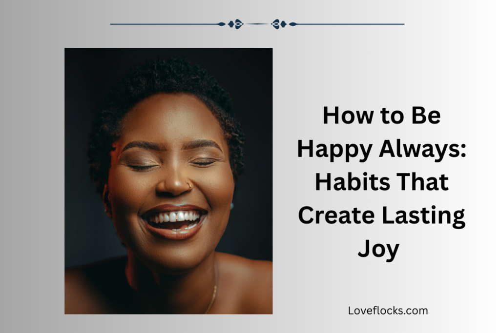 How to Be Happy Always: Habits That Create Lasting Joy 