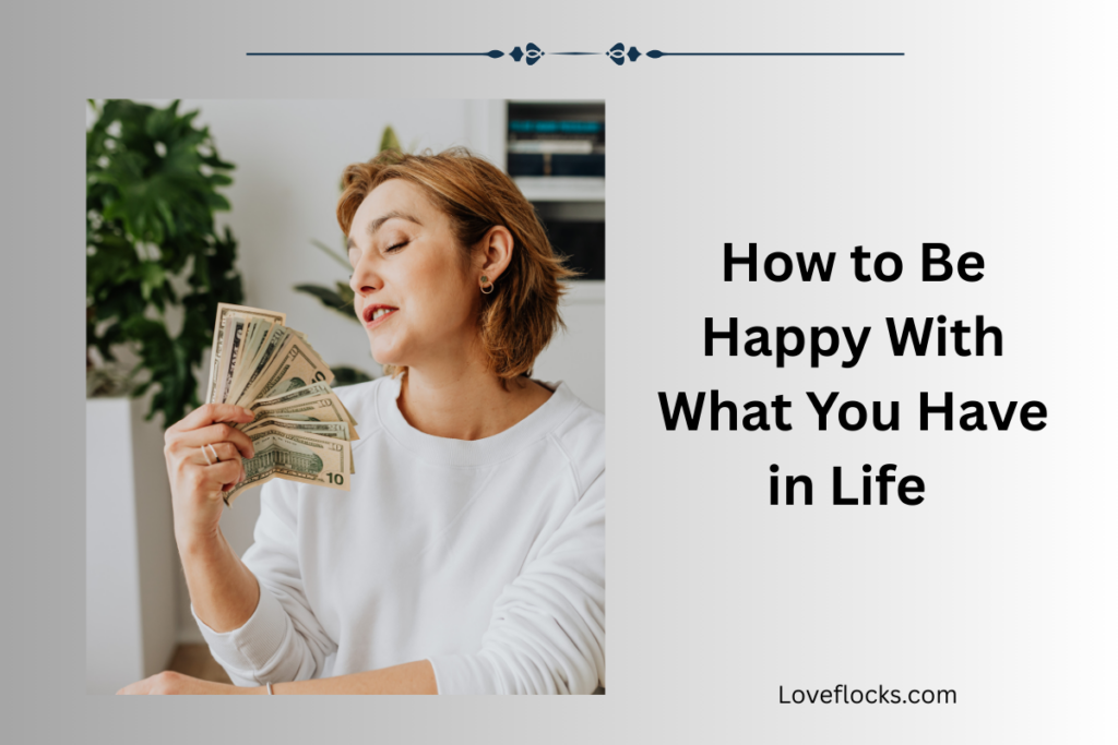 How to Be Happy With What You Have in Life 