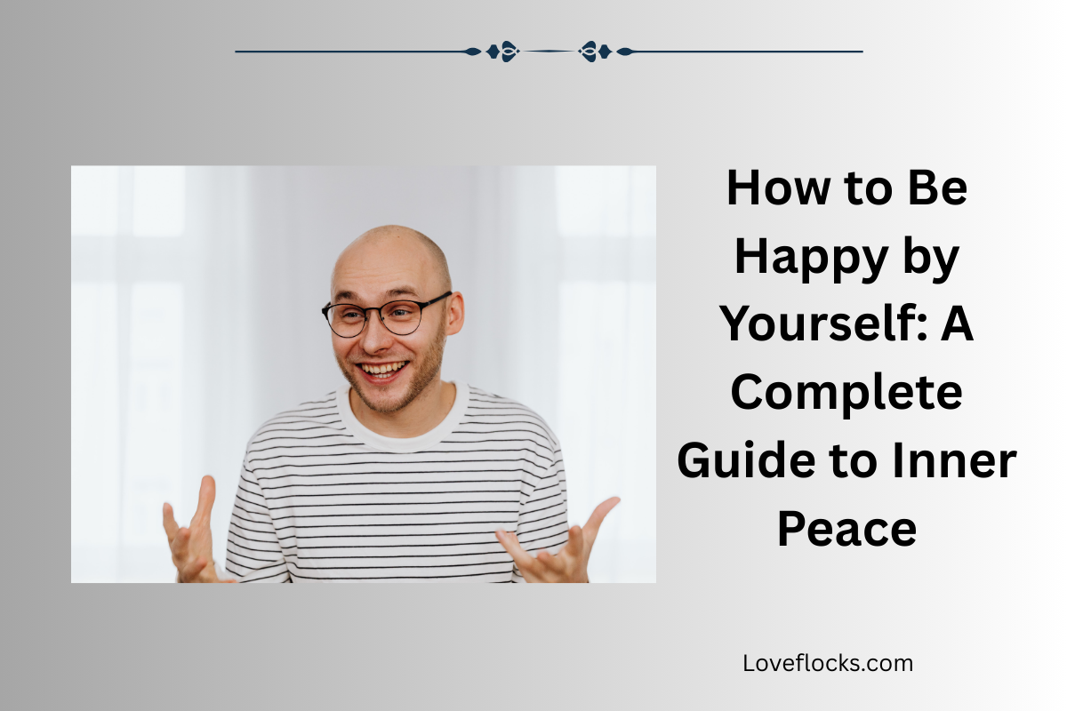 How To Be Happy By Yourself: A Complete Guide To Inner Peace