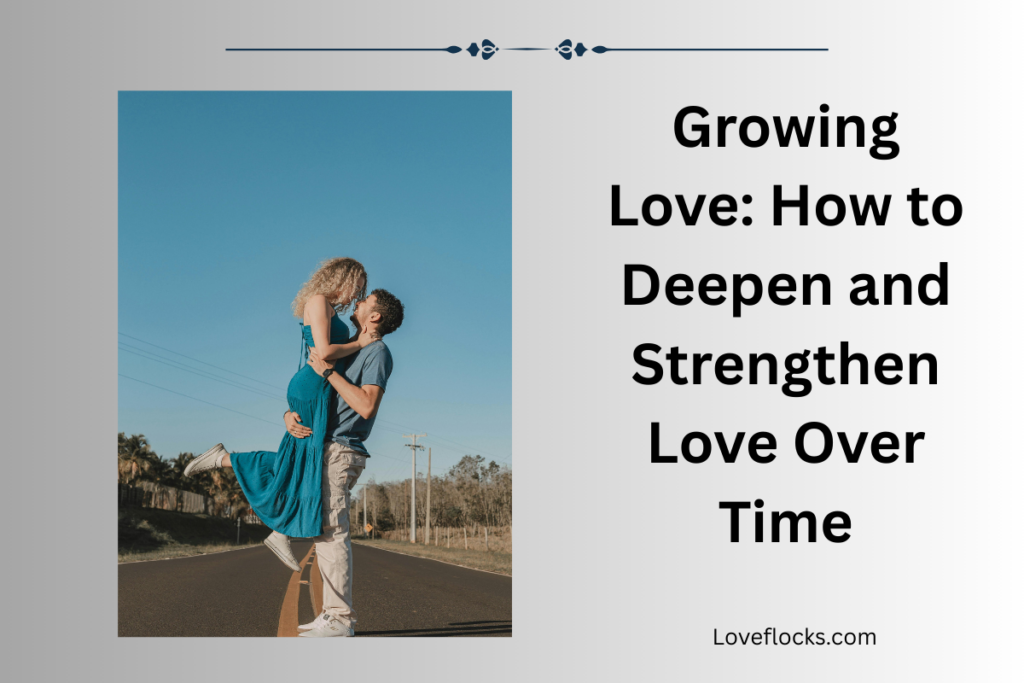 Growing Love: How to Deepen and Strengthen Love Over Time