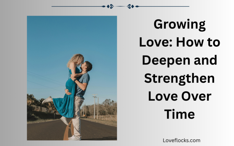 Growing Love: How to Deepen and Strengthen Love Over Time