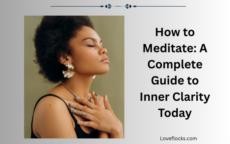 How to Meditate: A Complete Guide to Inner Clarity Today