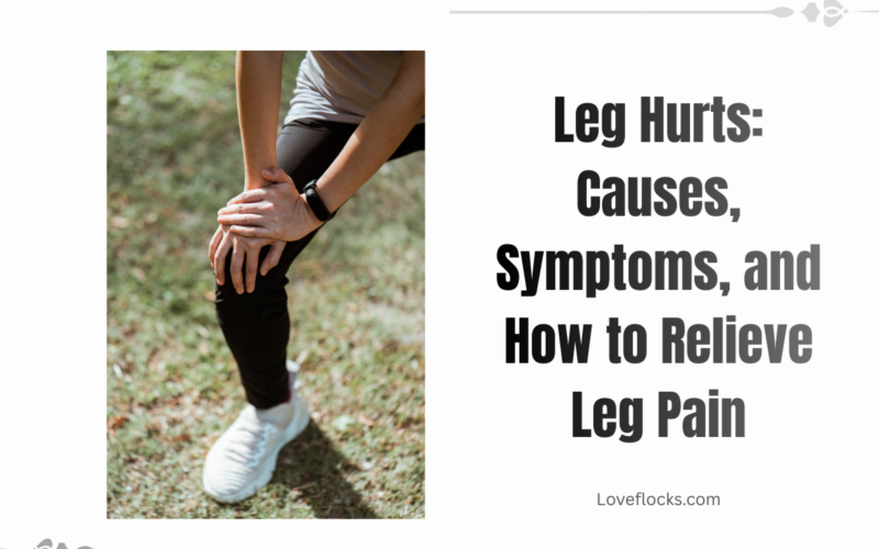 Leg Hurts: Causes, Symptoms, and How to Relieve Leg Pain