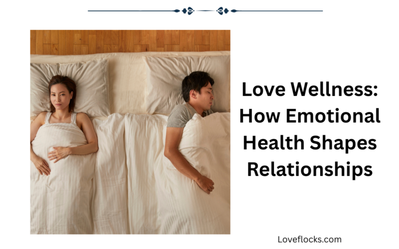 Love Wellness: How Emotional Health Shapes Relationships