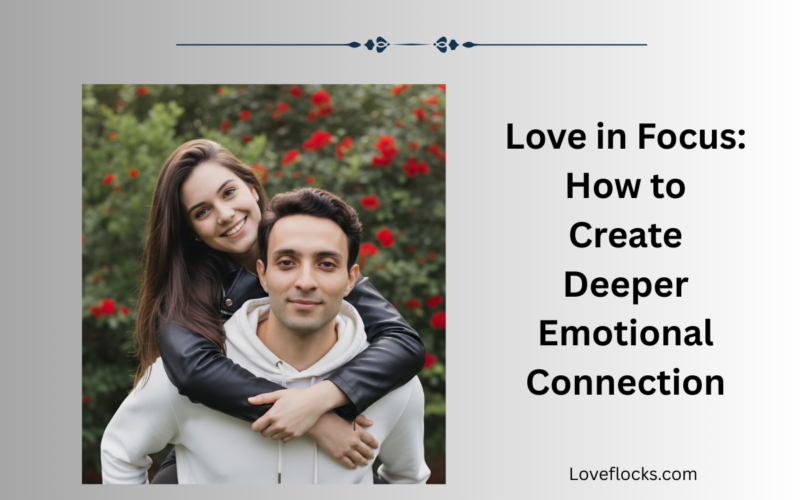 Love in Focus: How to Create Deeper Emotional Connection