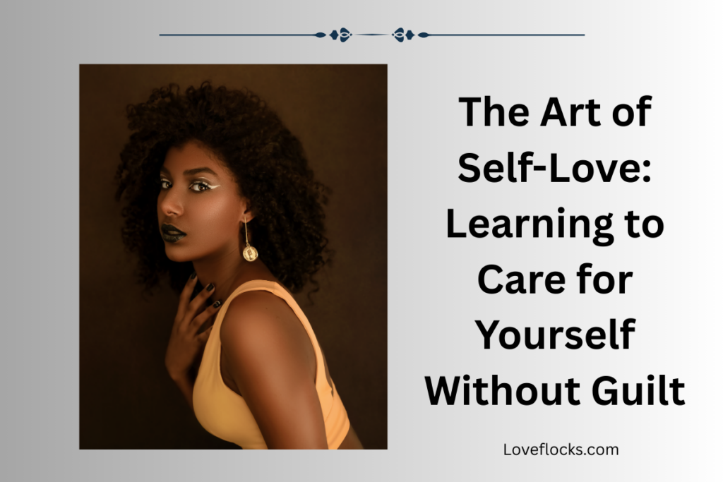 The Art of Self-Love: Learning to Care for Yourself Without Guilt