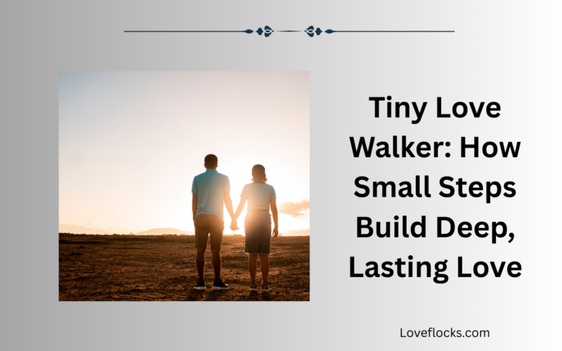 Tiny Love Walker: How Small Steps Build Deep, Lasting Love