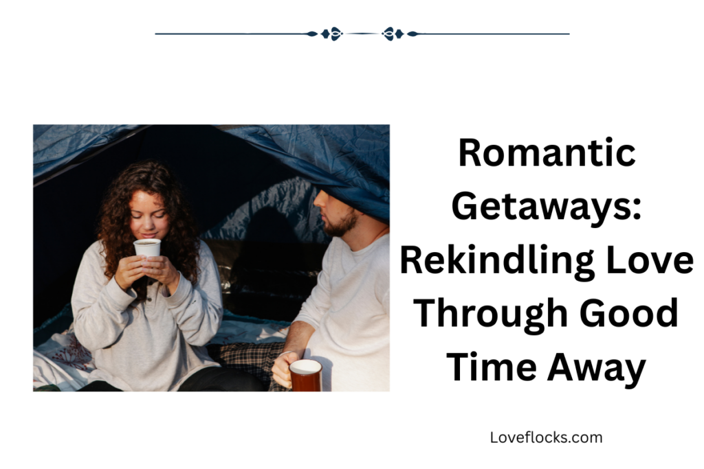 Romantic Getaways: Rekindling Love Through Good Time Away